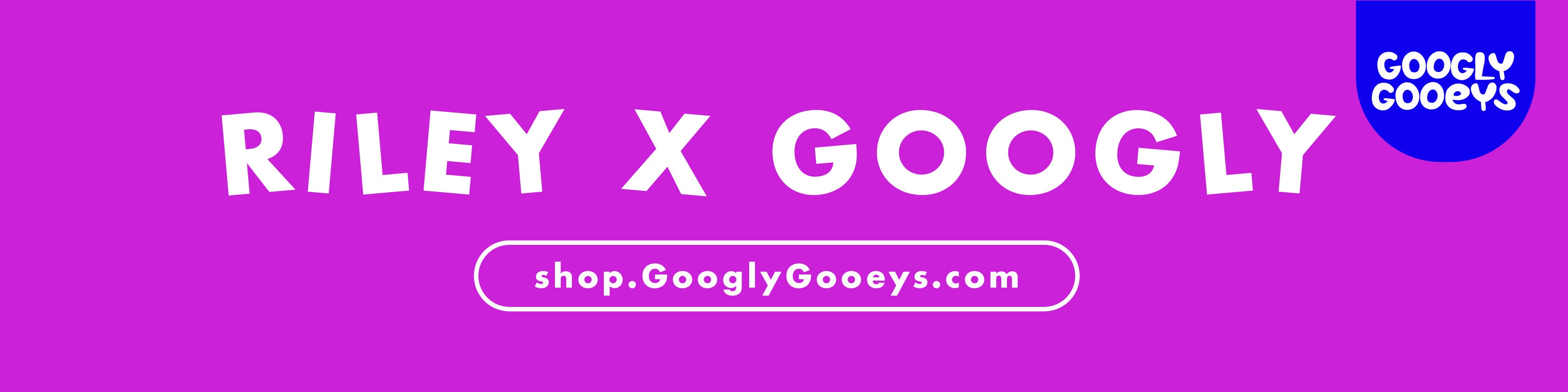 Riley X Googly Gooeys Collection